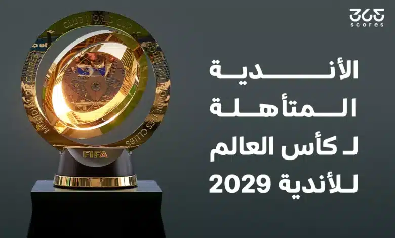 ما الأندية المتأهلة إلى كأس العالم للأندية 2029؟