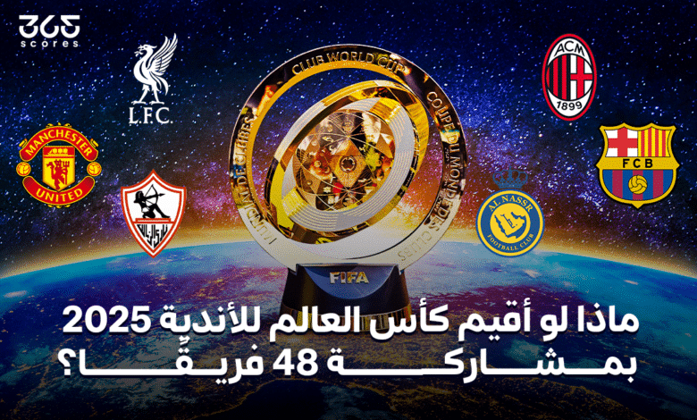 ماذا لو أُقيمت كأس العالم للأندية 2025 بمشاركة 48 فريقًا؟
