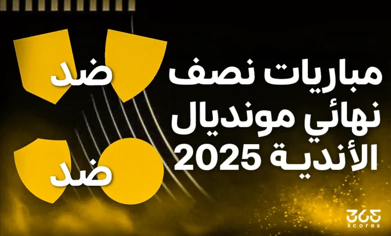 مواعيد مباريات نصف نهائي كأس العالم للأندية 2025