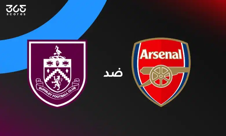 أرسنال ضد بيرنلي: الموعد والقنوات الناقلة وتشكيل الفريقين