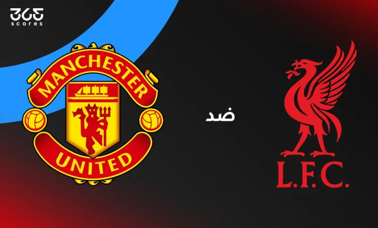 ليفربول ضد مانشستر يونايتد: الموعد والقنوات الناقلة والتشكيل
