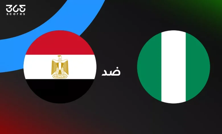 مصر ضد نيجيريا: الموعد والقنوات الناقلة وتشكيل المنتخبين