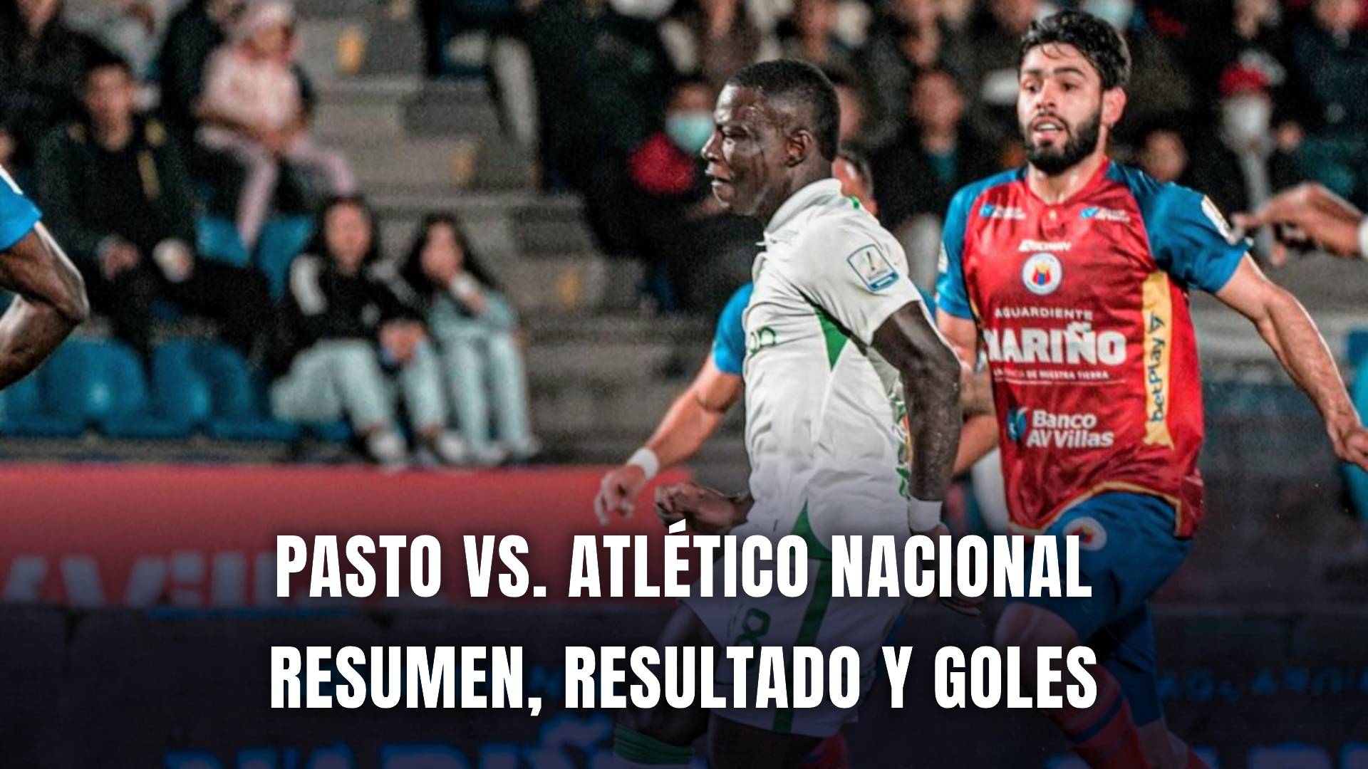 Pasto vs. Atlético Nacional Liga BetPlay 2024 resumen