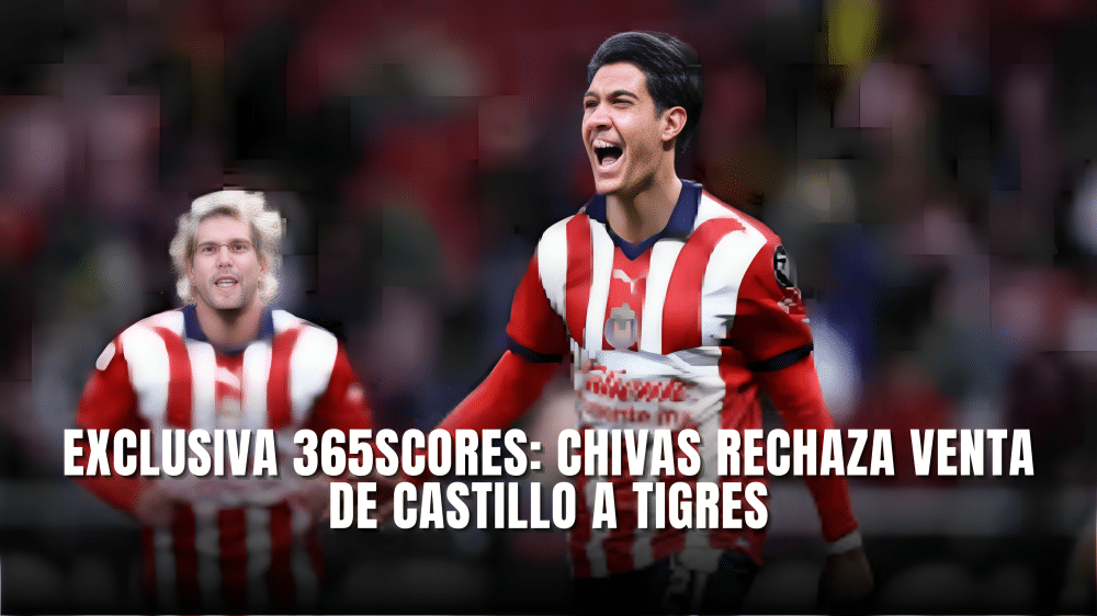 Exclusiva 365Scores. Chivas rechaza venta de Castillo a Tigres