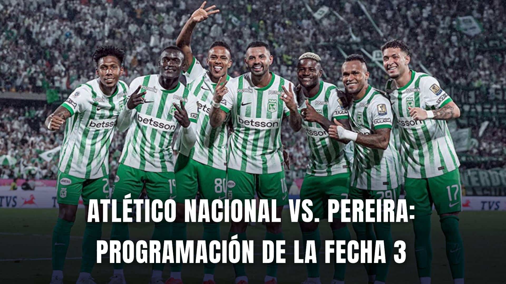 Atlético Nacional vs. Pereira programación