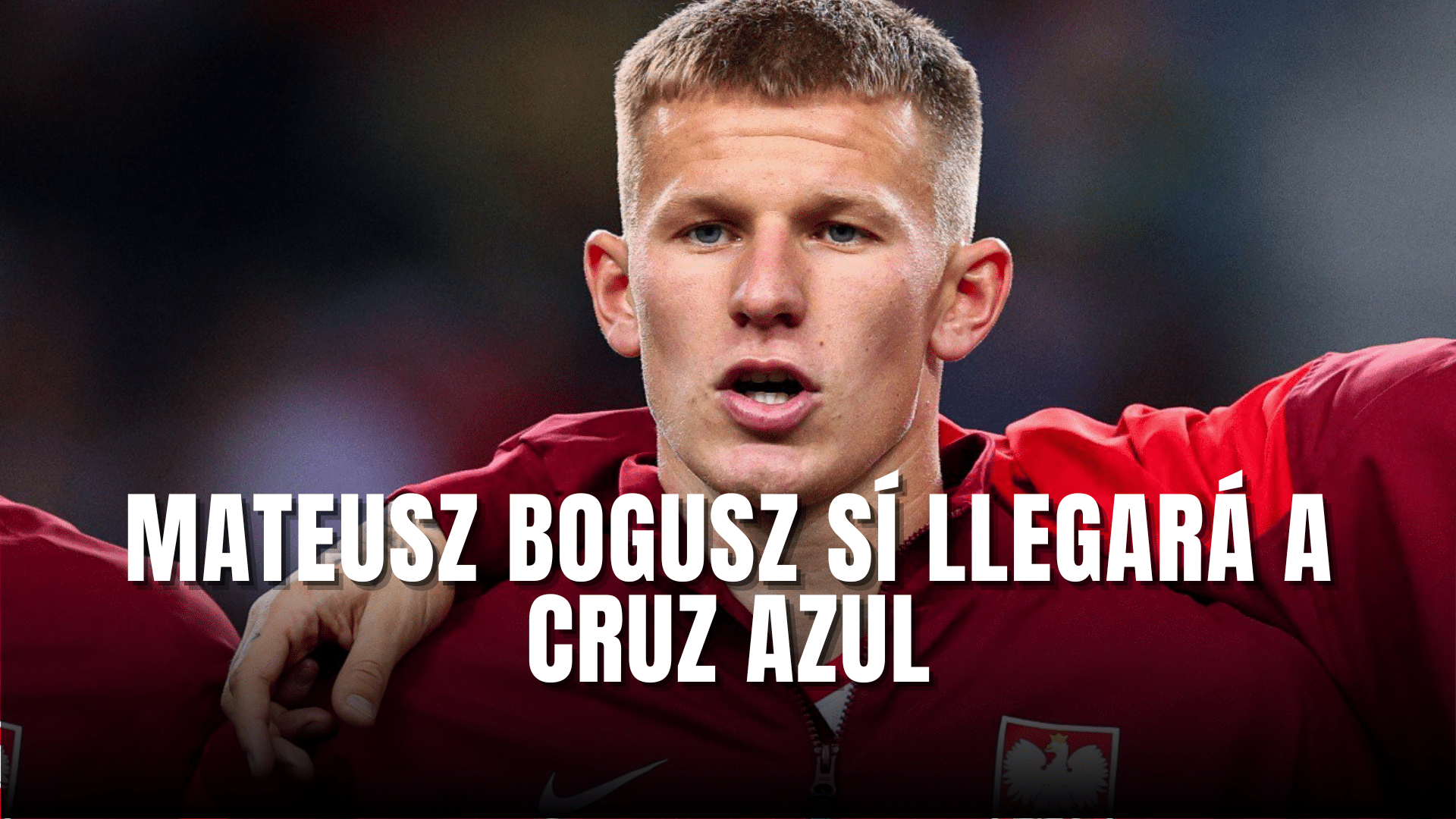Mateusz Bogusz si llegara a Cruz Azul