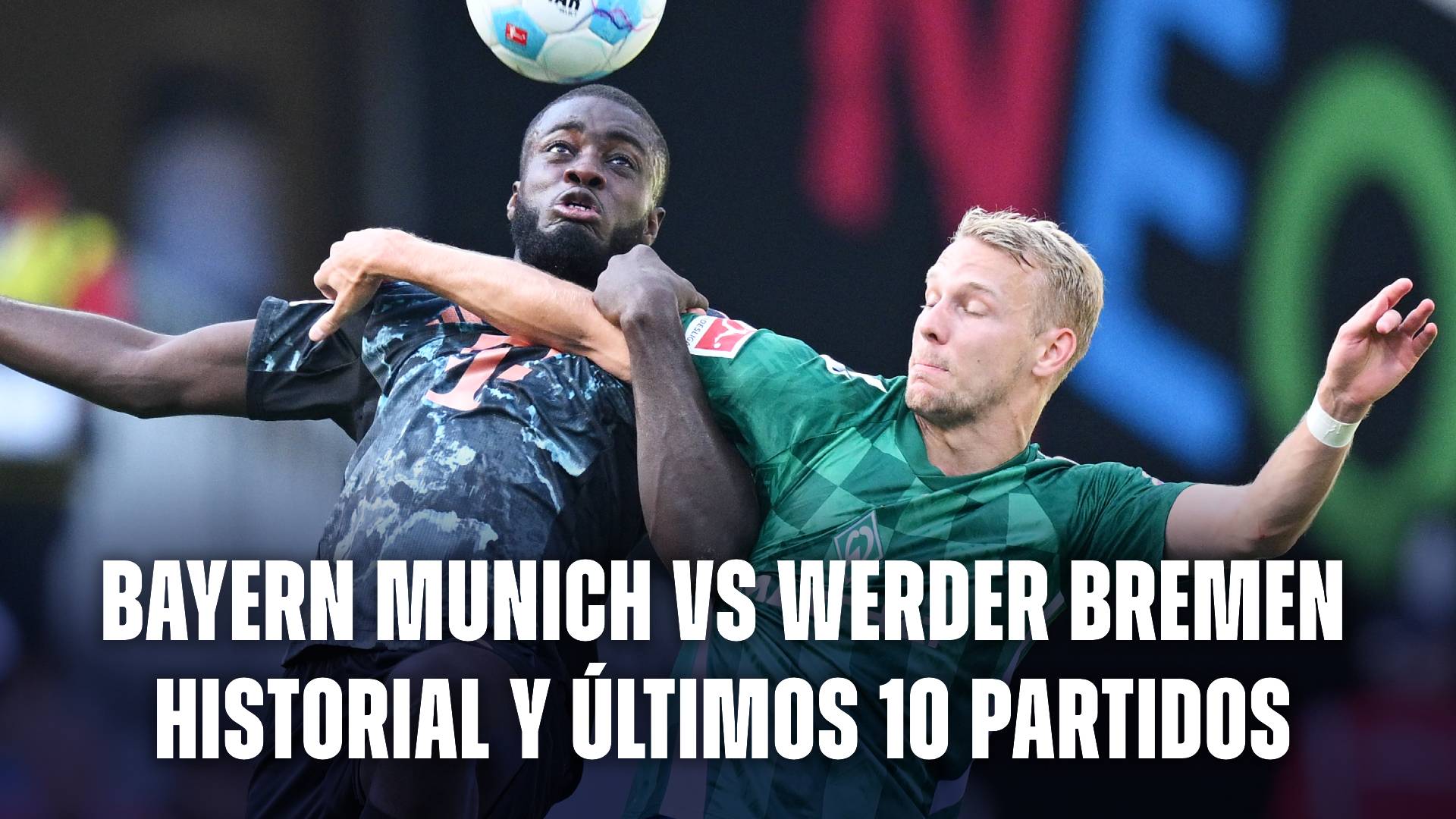 Bayern Munich vs Werder Bremen: historial y últimos 10 partidos