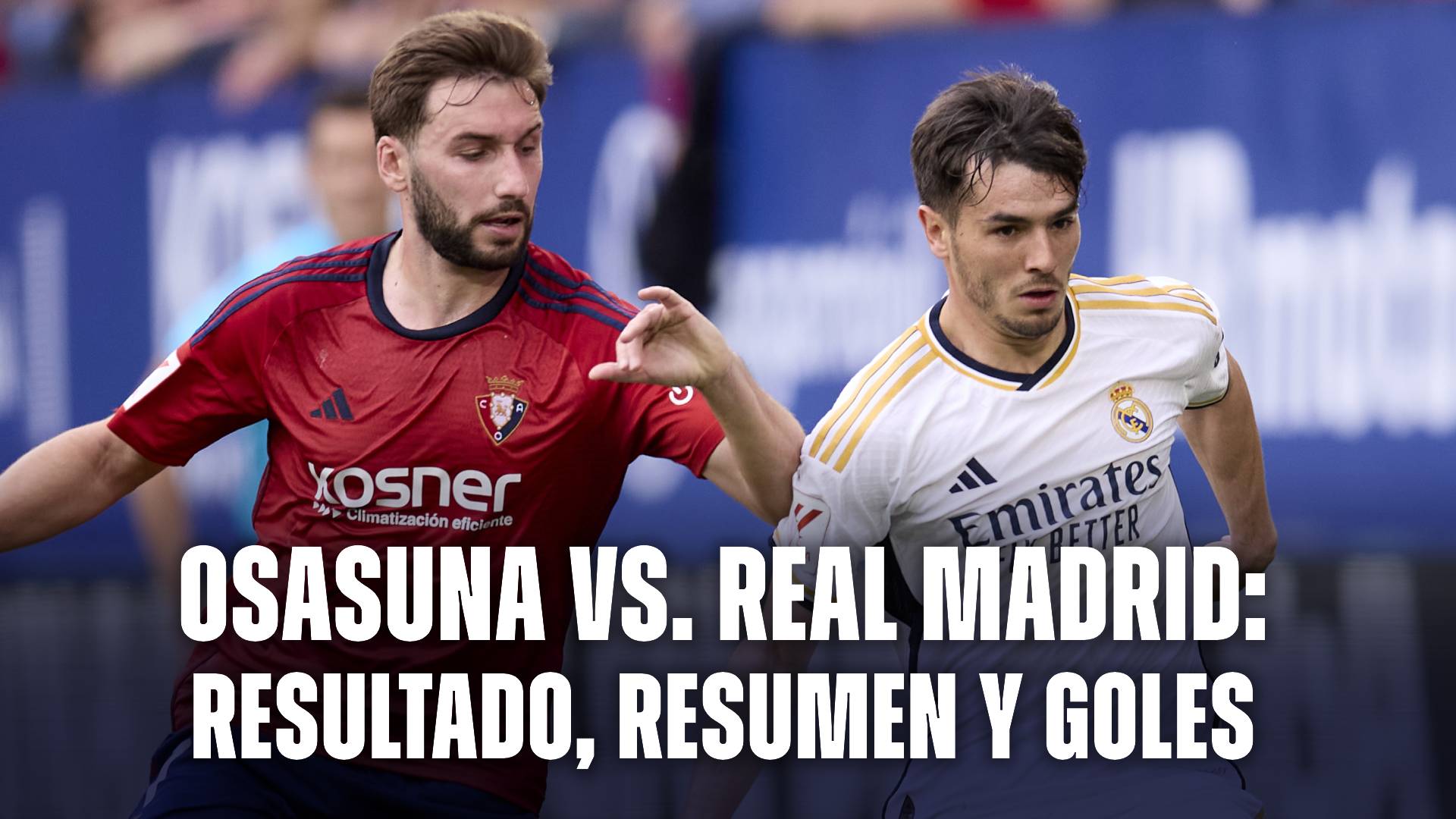 Osasuna vs Real Madrid: resultado, resumen y goles del partido