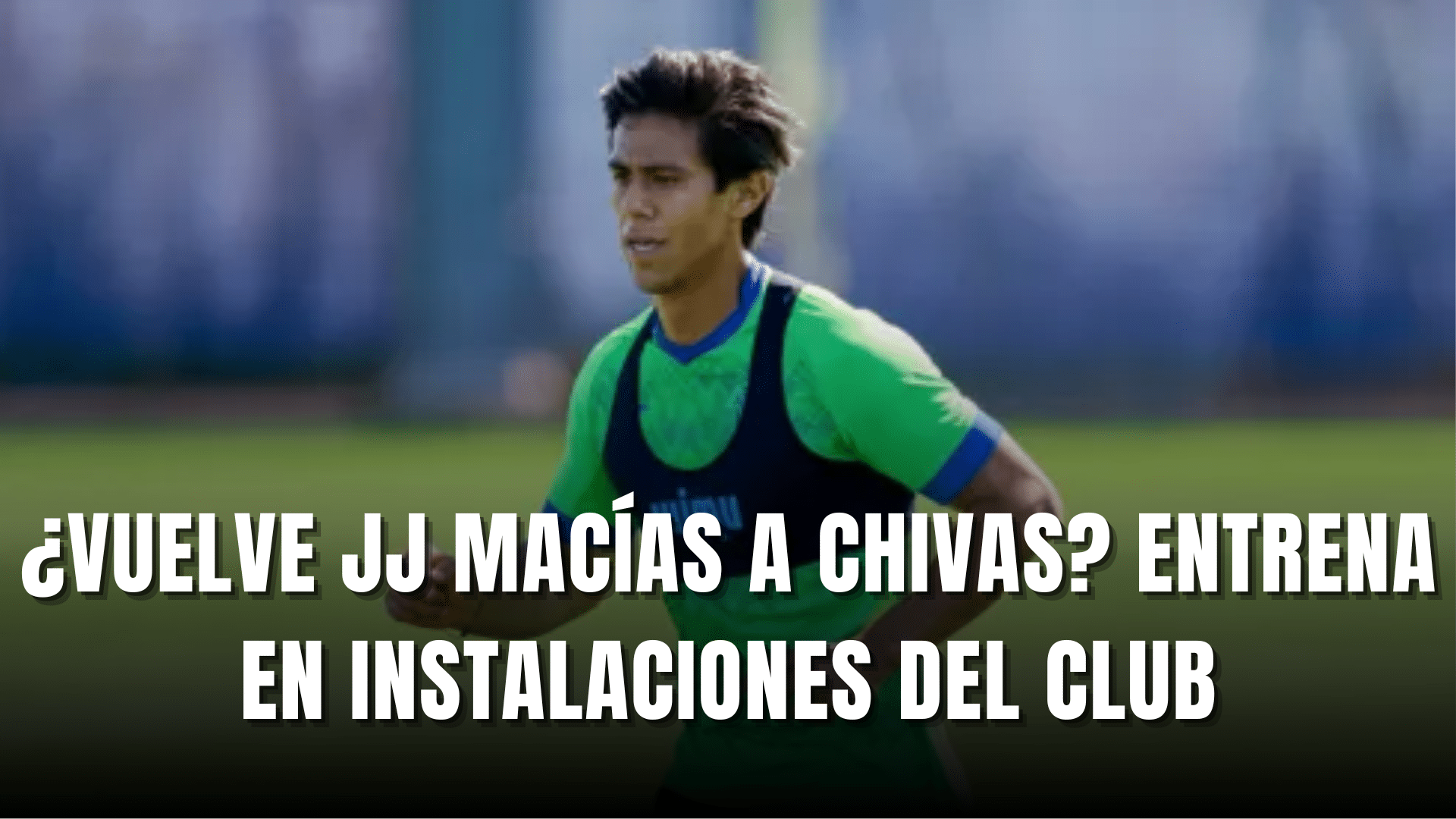 JJ Macias entrena con Chivas