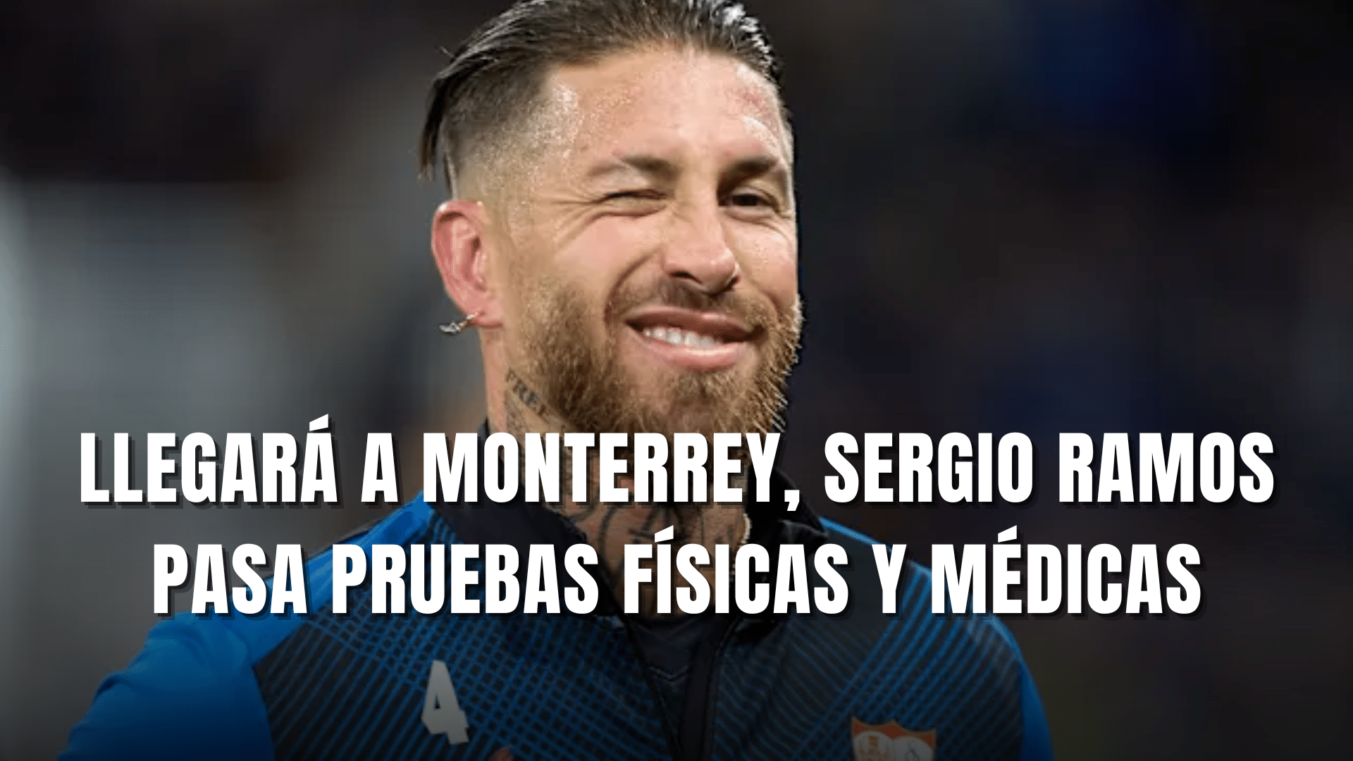 Llegará a Monterrey, Sergio Ramos pasó pruebas físicas y médicas