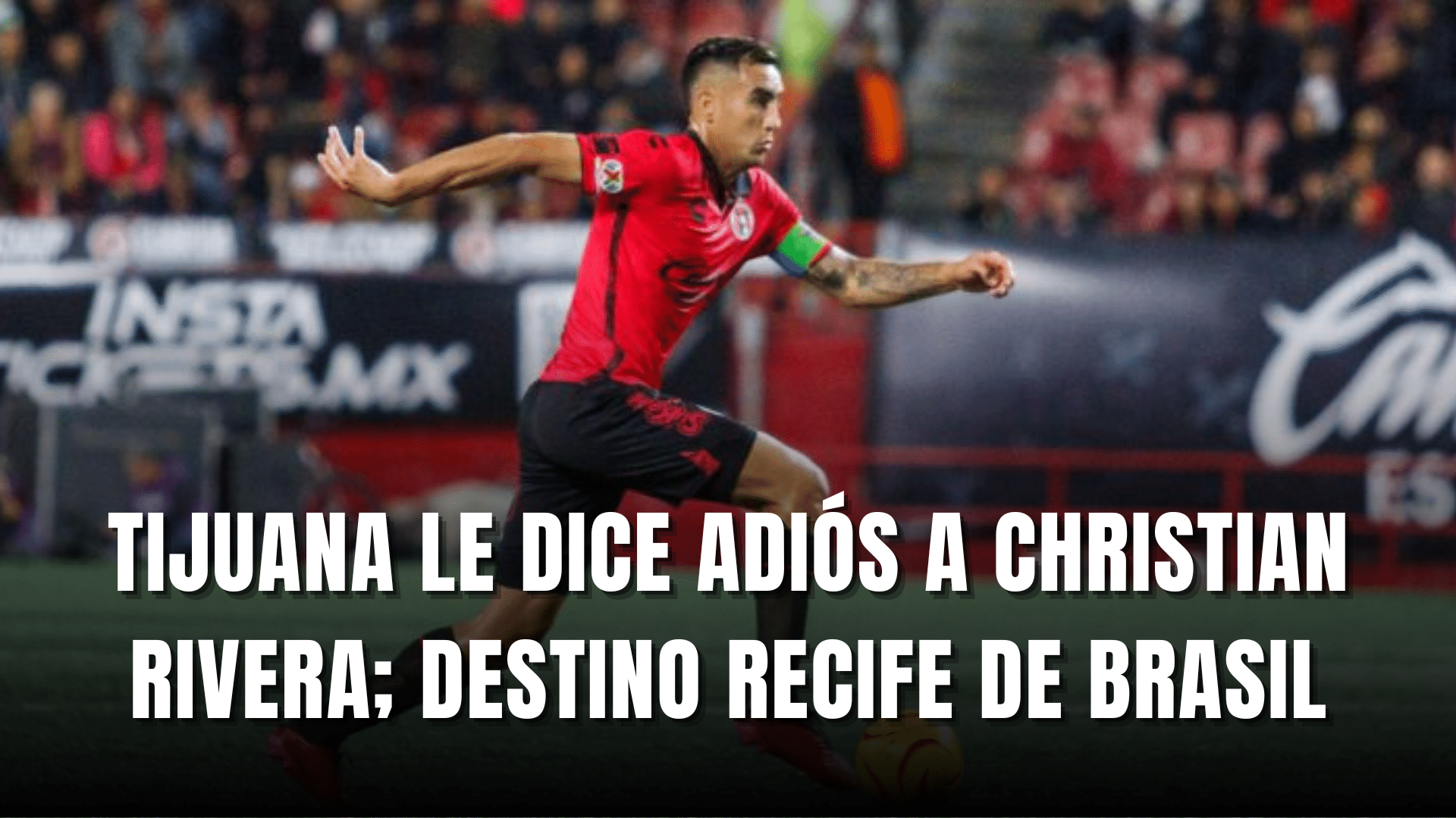 Tijuana vende a Christian Rivera al Recife de Brasil