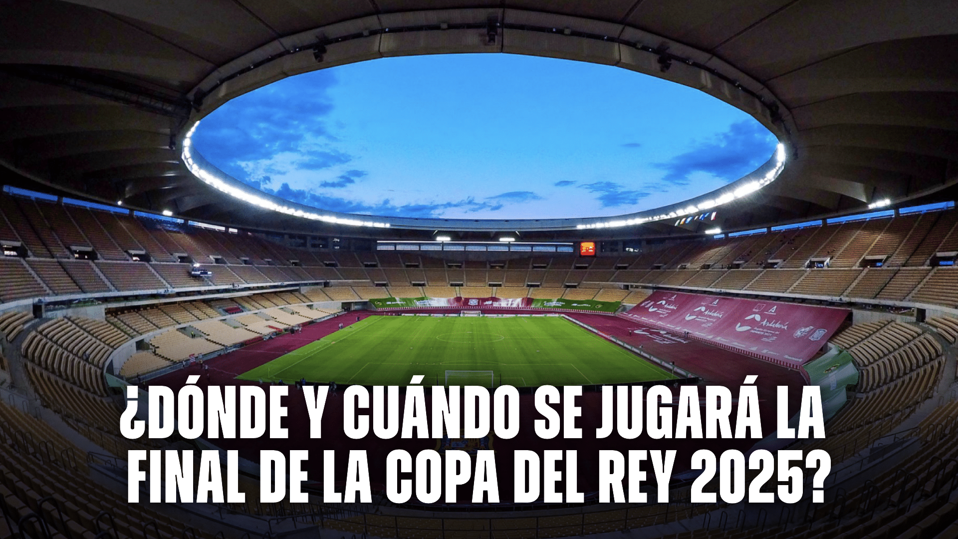 La Copa del Rey 2025 se define en Sevilla, ¿cuándo y dónde?.