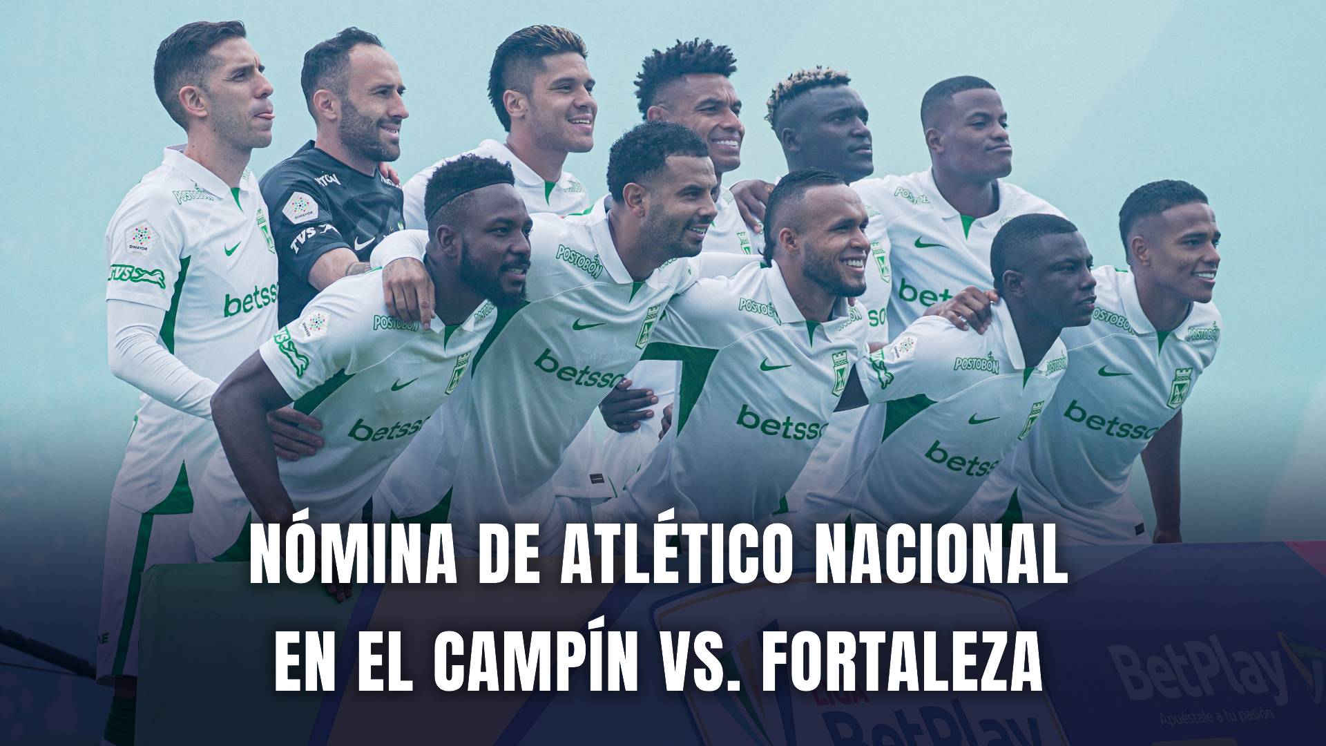 Fortaleza vs. Atlético Nacional Liga BetPlay 2025 nómina