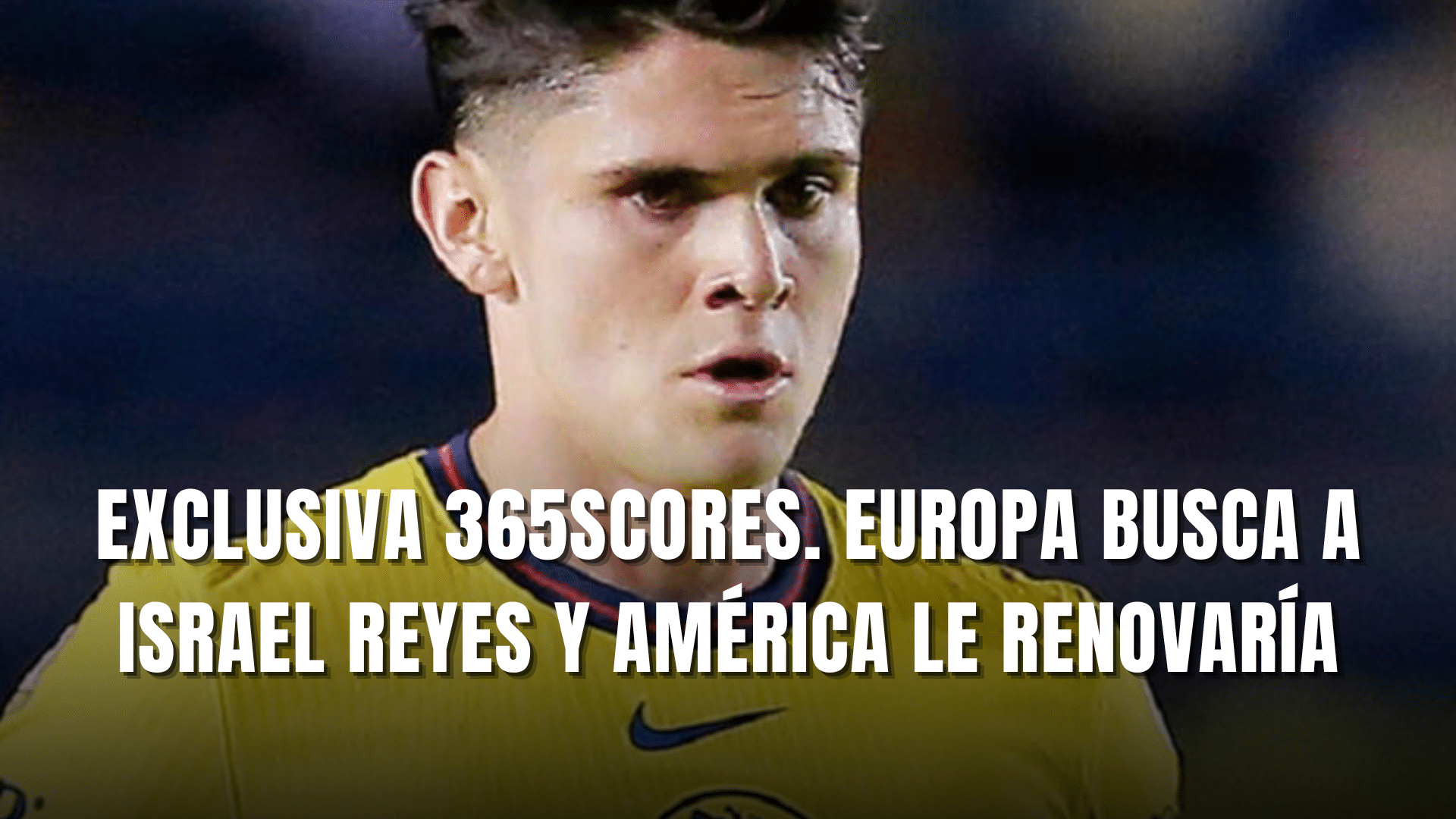 Exclusiva 365Scores Club América renovaría a Israel Reyes por posible salida a Europa