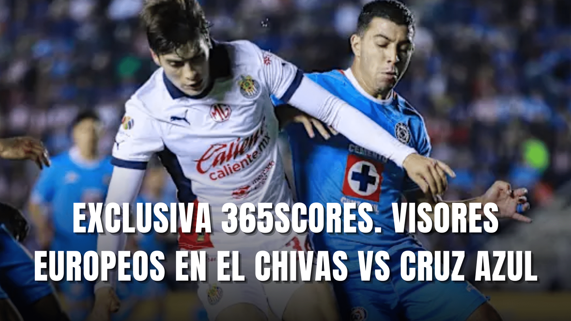Exclusiva 365Scores visores europeos en el Chivas vs Cruz Azul