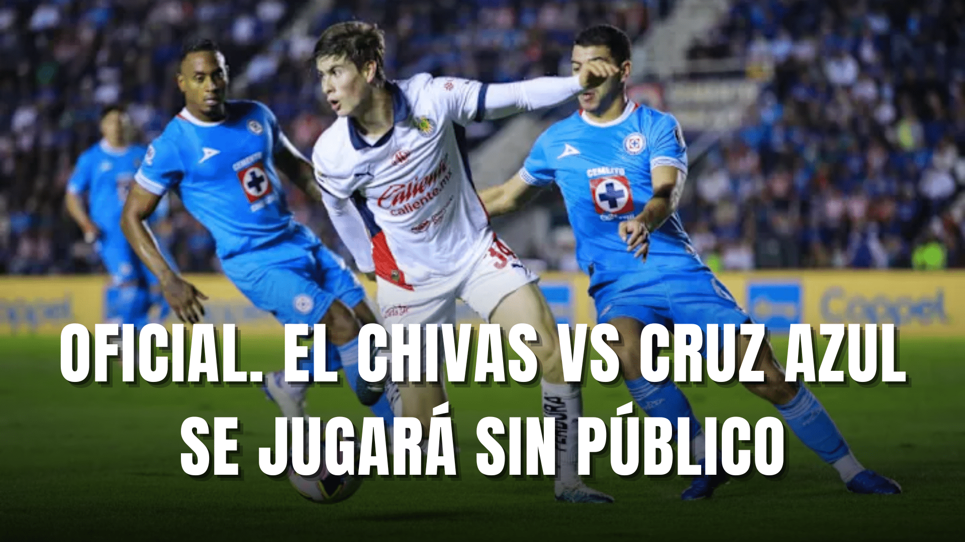 Oficial Chivas vs Cruz Azul se jugará sin público