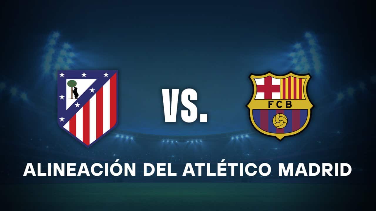 alineacion de atletico de madrid hoy