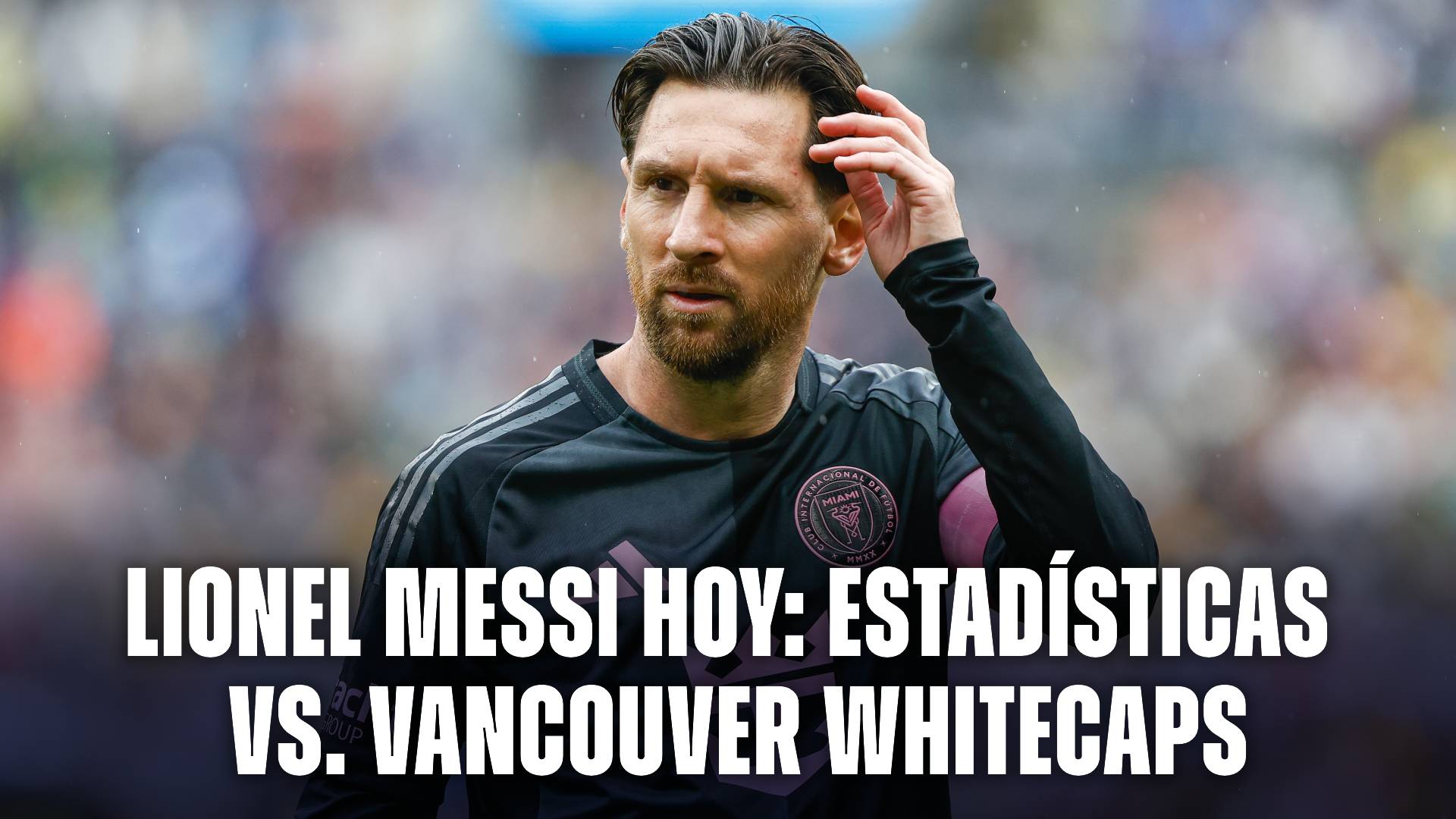 Inter Miami vs Vancouver: estadísticas de Lionel Messi hoy