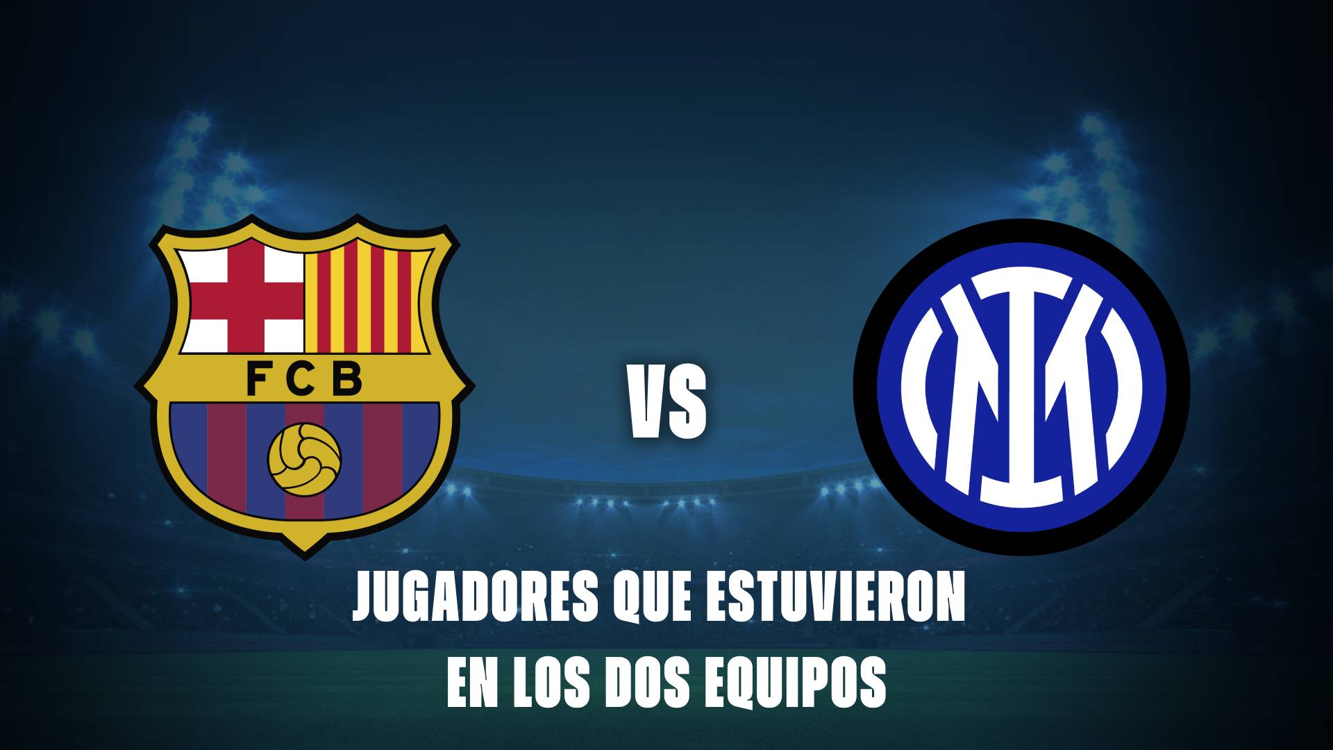 Barcelona vs Inter: jugadores que estuvieron en los dos equipos.