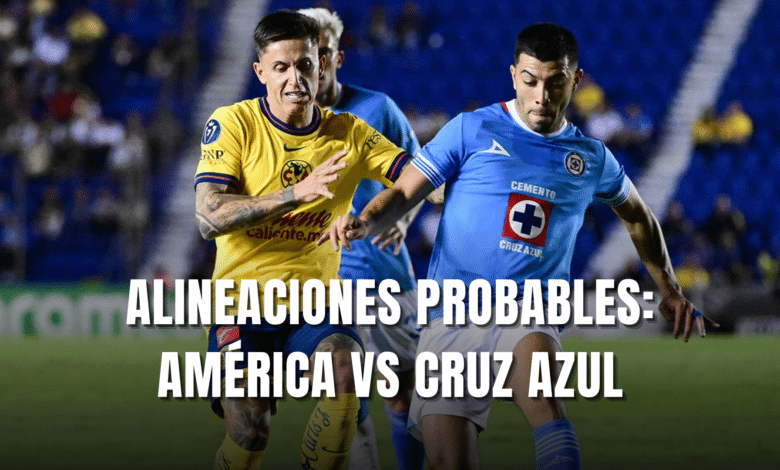 PORTADA_Alineaciones probables América vs Cruz Azul