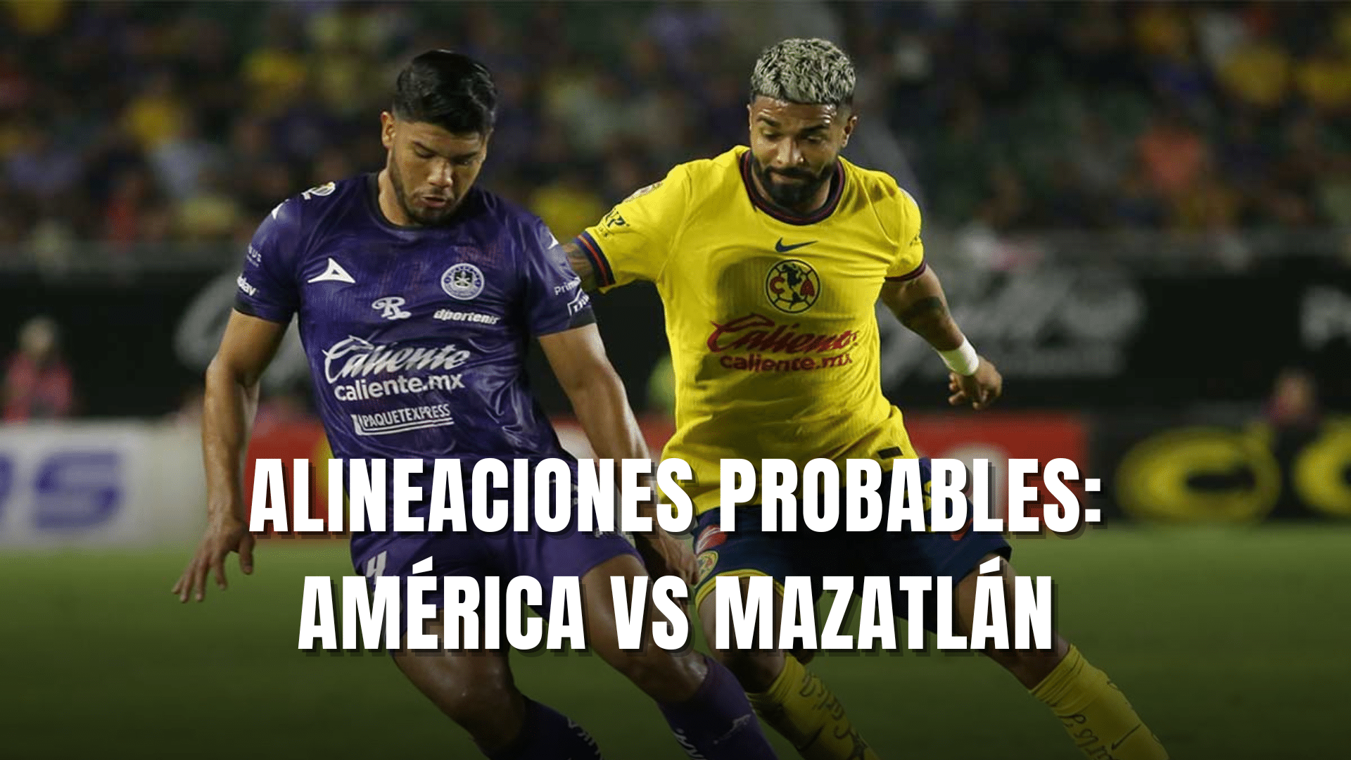 PORTADA_Alineaciones probables América vs Mazatlán