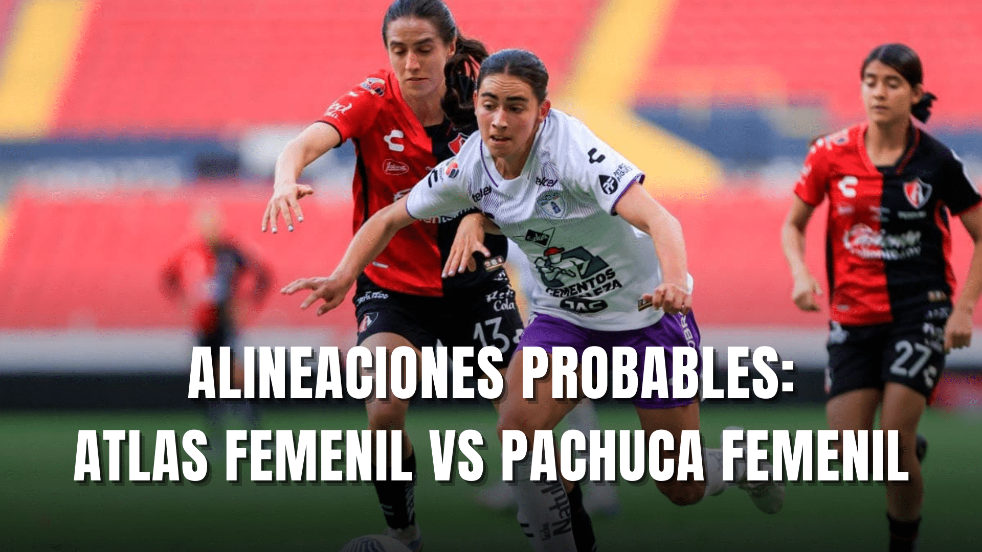 PORTADA_Alineaciones probables Atlas Femenil vs Pachuca Femenil ida CF CL 2025