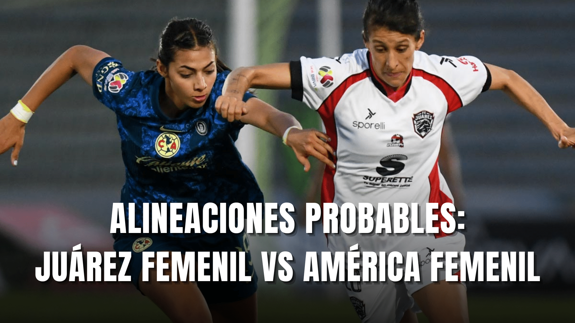 PORTADA_Alineaciones probables Juárez Femenil vs América Femenil