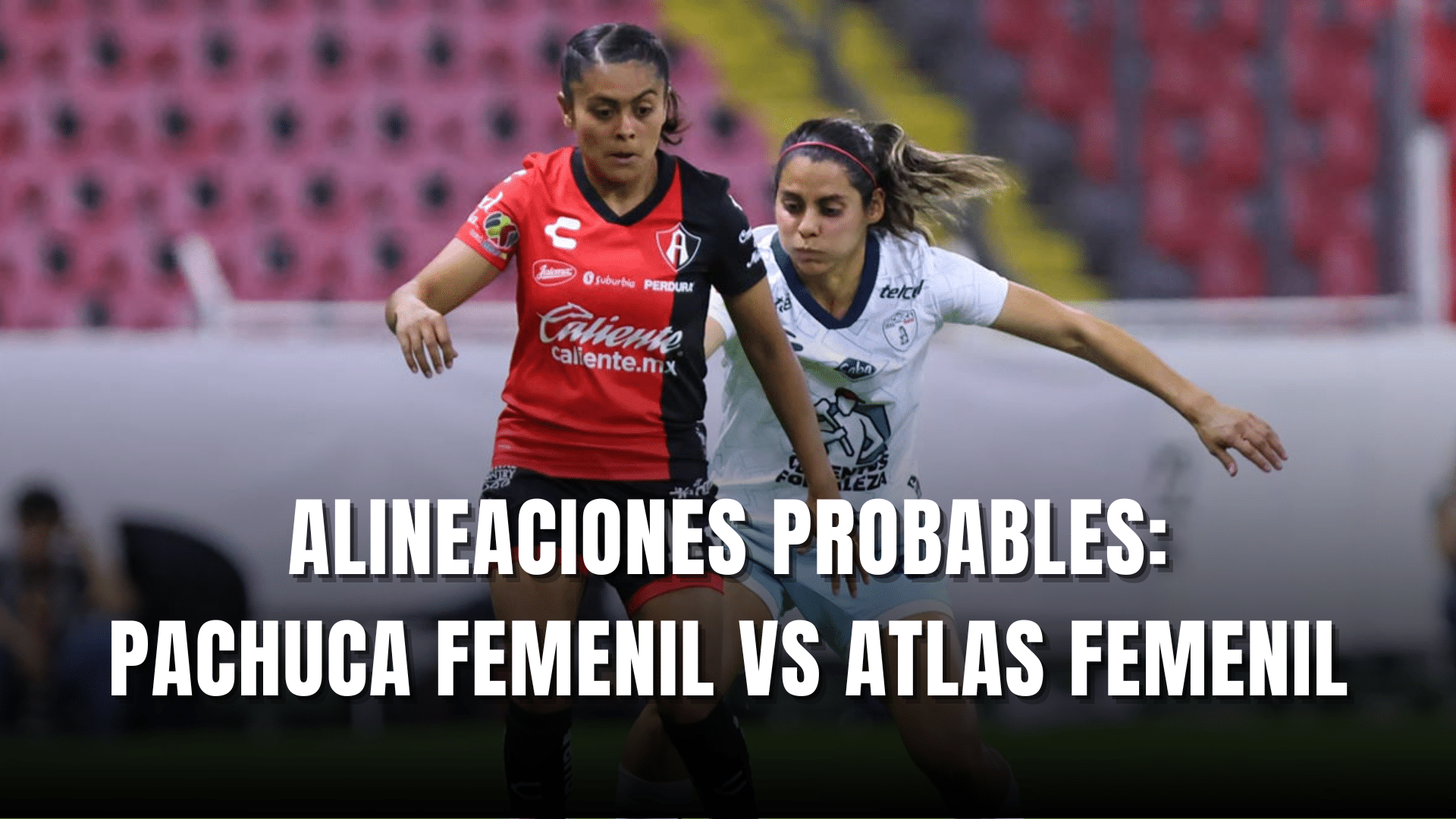 PORTADA_Alineaciones probables Pachuca Femenil vs Atlas Femenil vuelta CF CL 2025