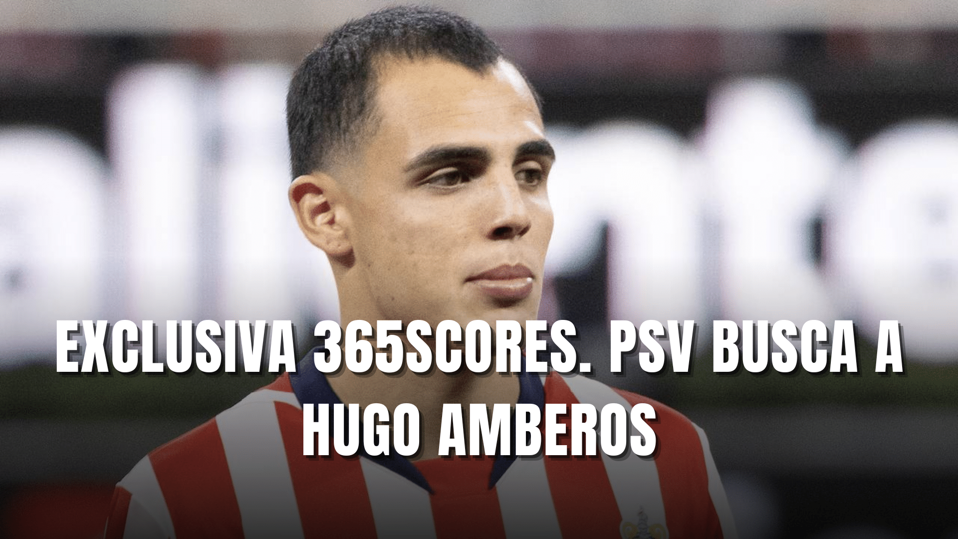 PORTADA_Exclusiva 365Scores PSV declara intención de compra por Hugo Camberos