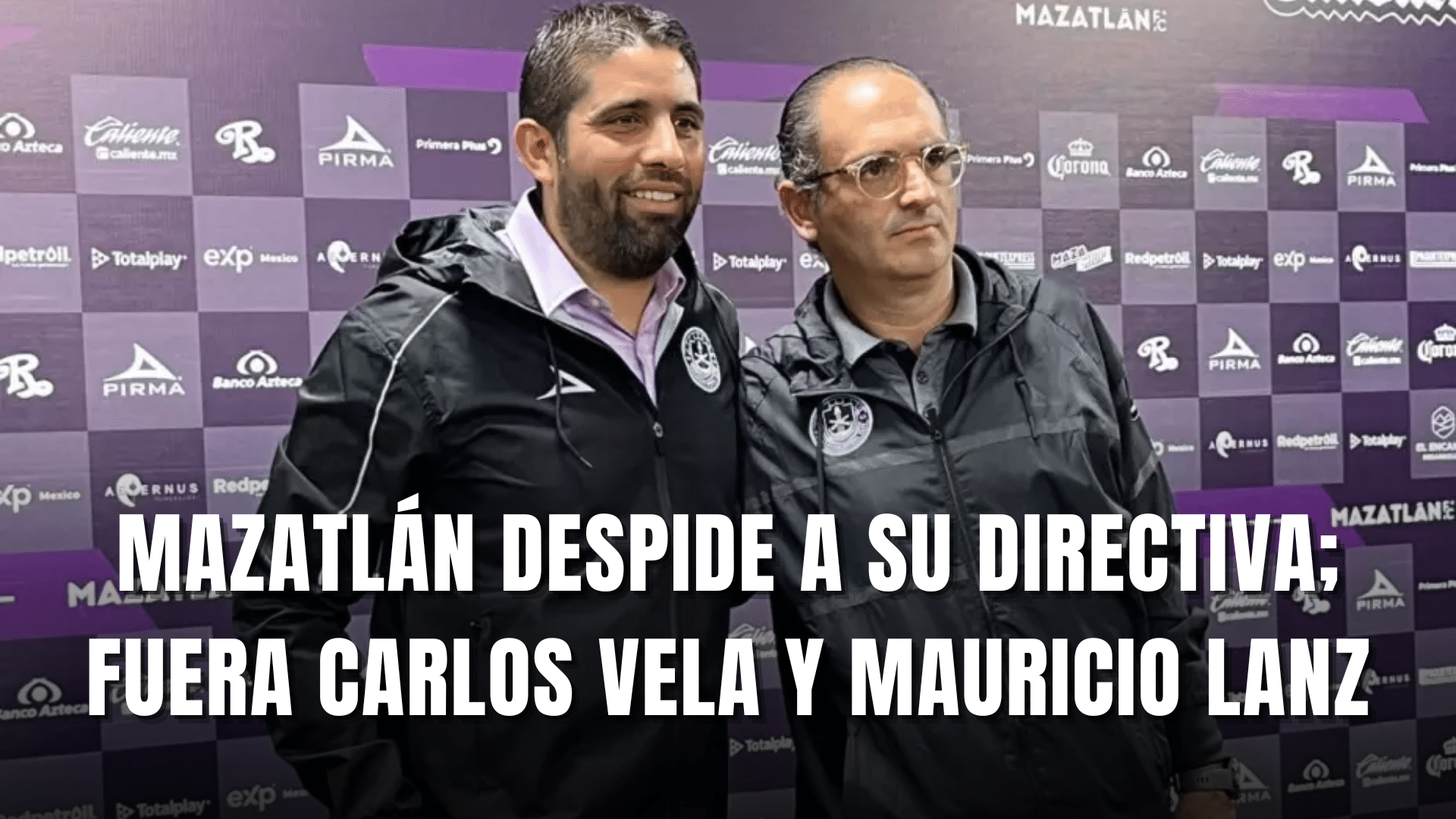 PORTADA_Mazatlán FC despide a su directiva, Vela y Lanz