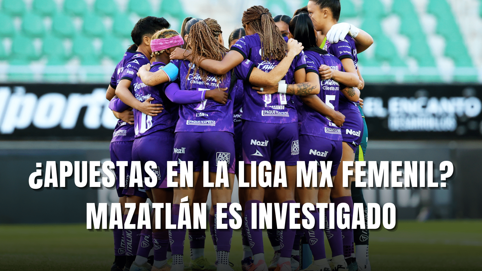 PORTADA_Mazatlán Femenil investigado por apuestas en Liga MX Femenil