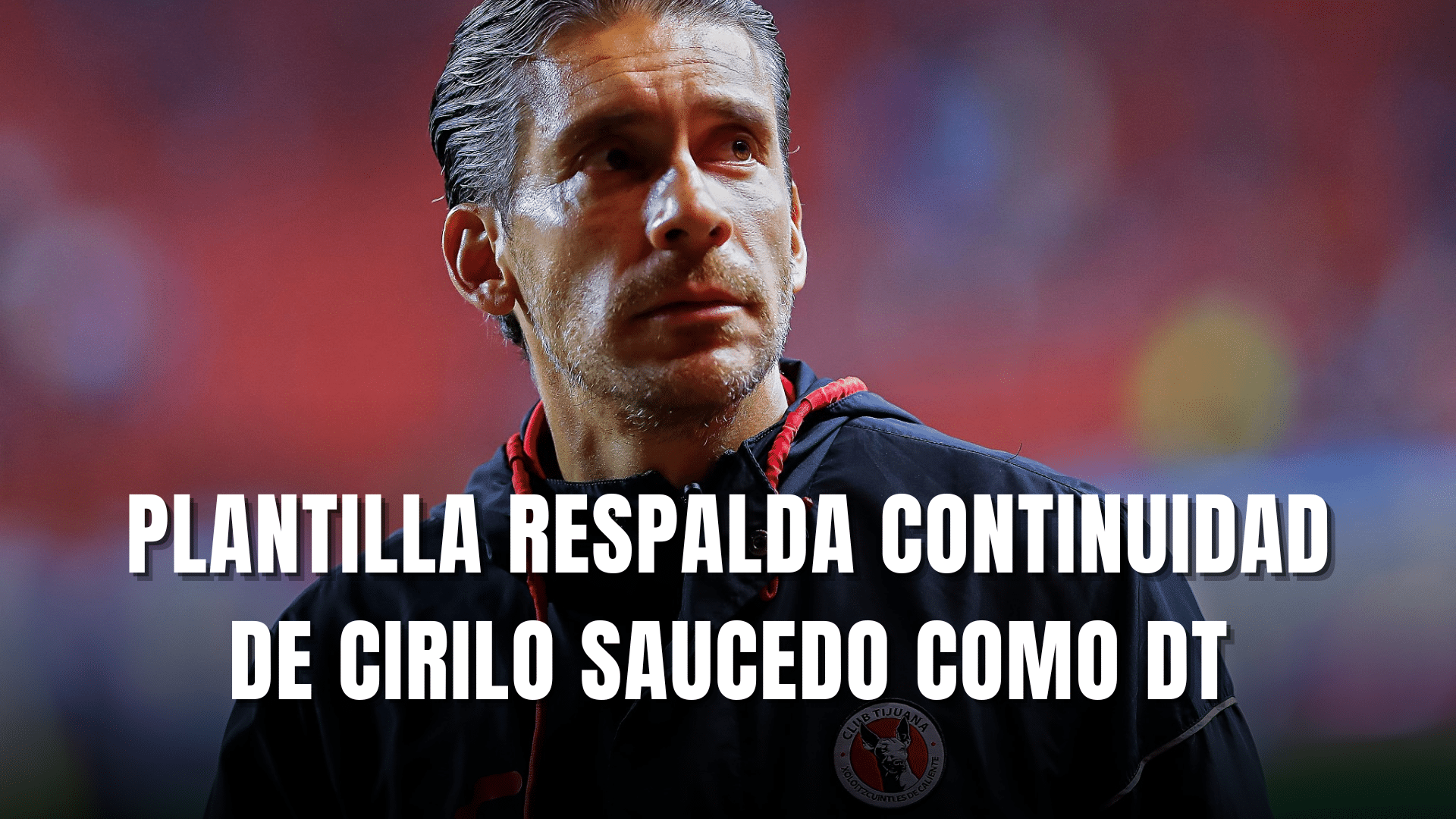 PORTADA_Plantilla respalda continuidad de Cirilo Saucedo como DT de Tijuana