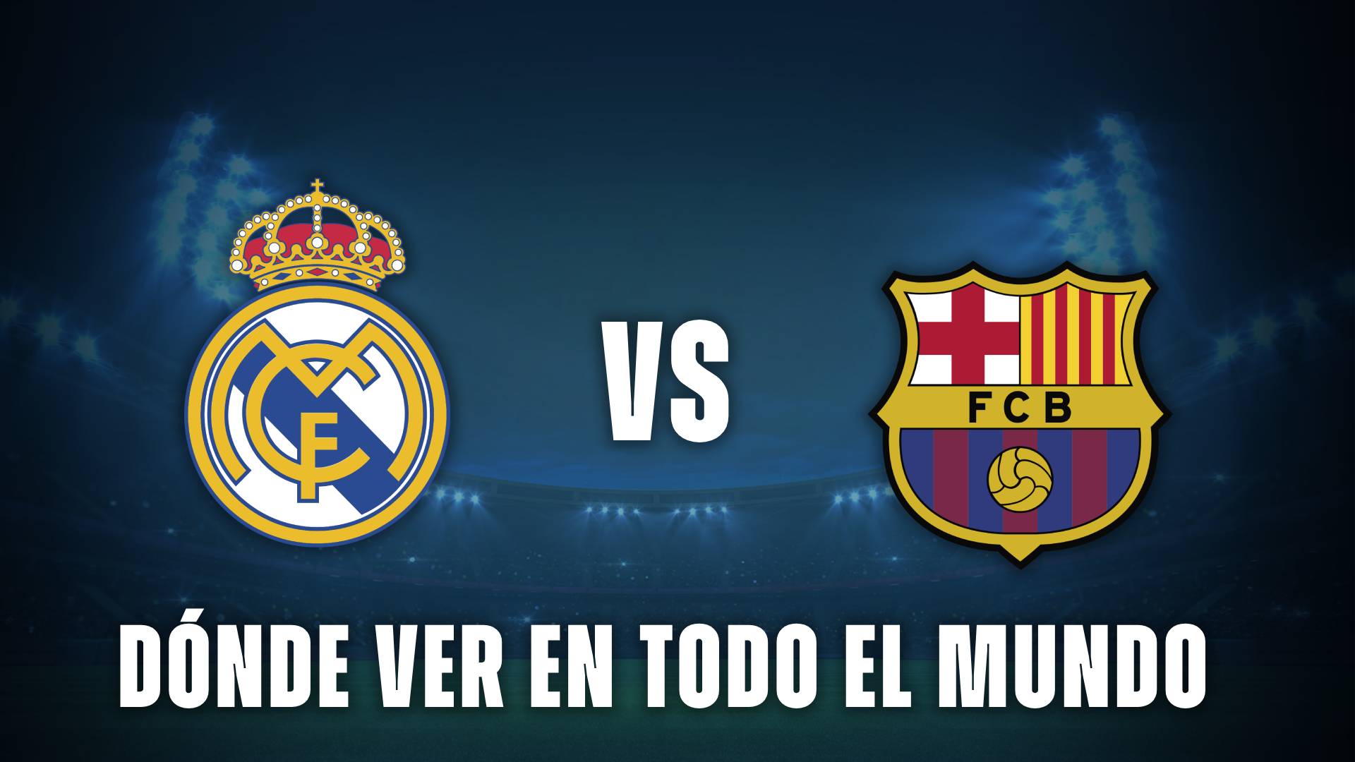 Dónde ver la final entre Real Madrid vs Barcelona en todo el mundo