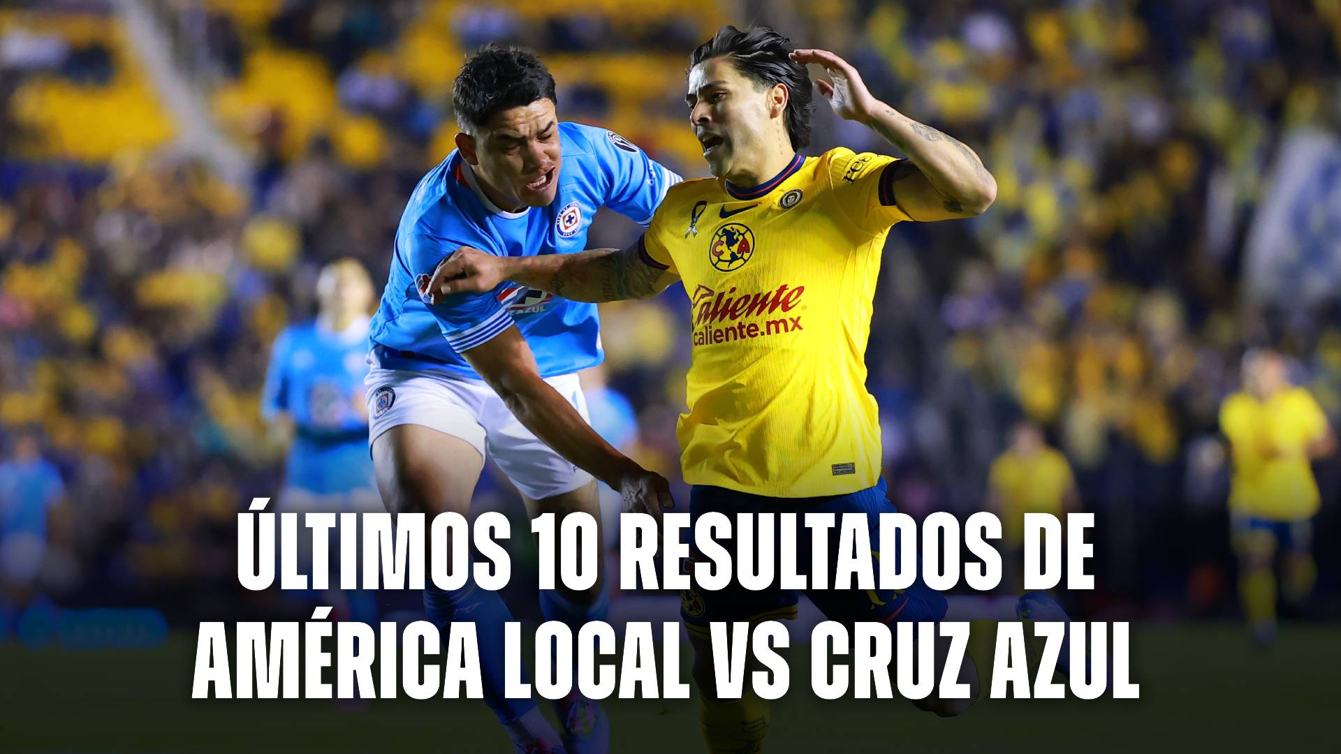 Último 10 resultados de América vs Cruz Azul