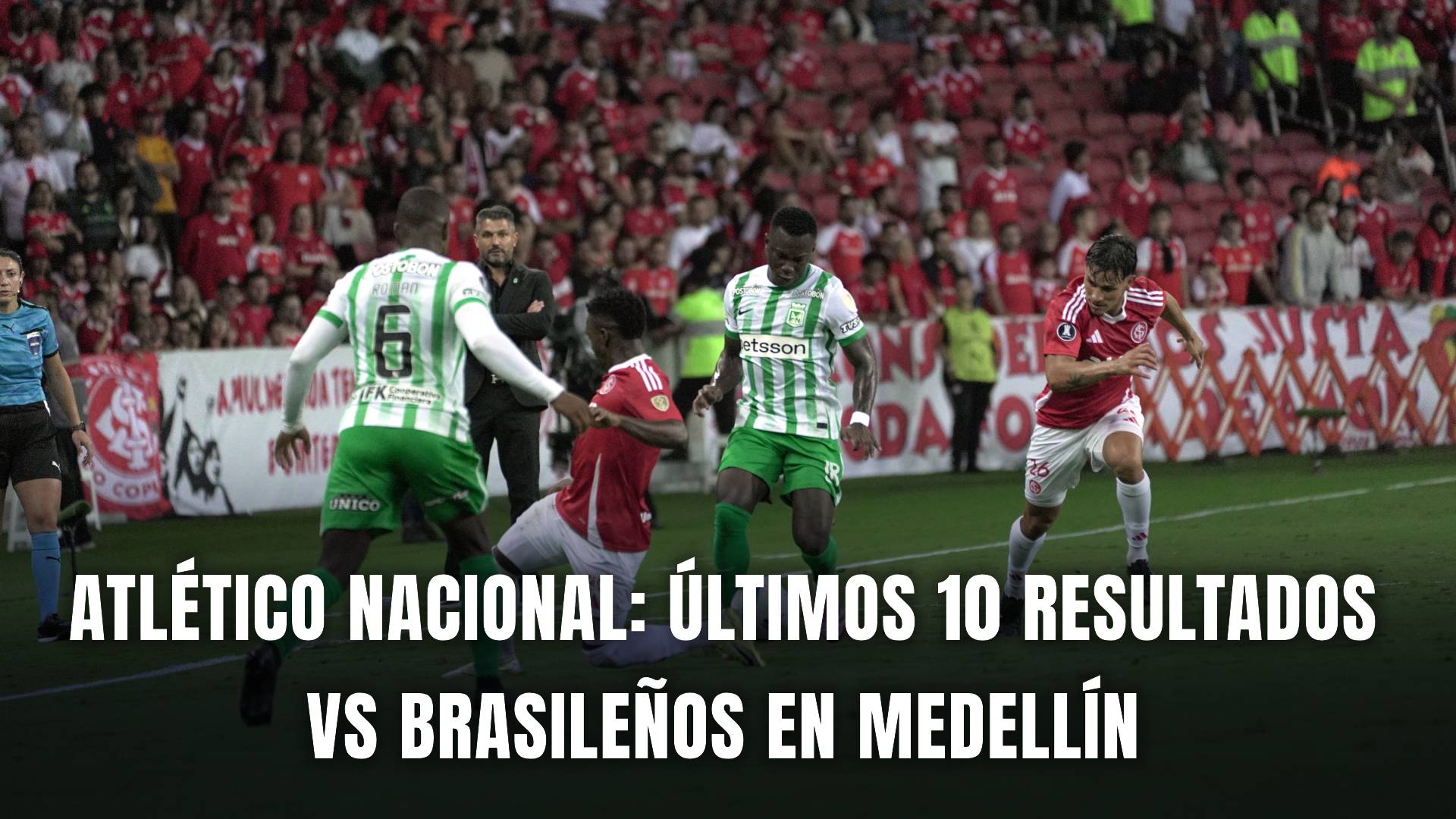 Atlético Nacional últimos 10 resultados ante brasileños en Medellín por Copa Libertadores
