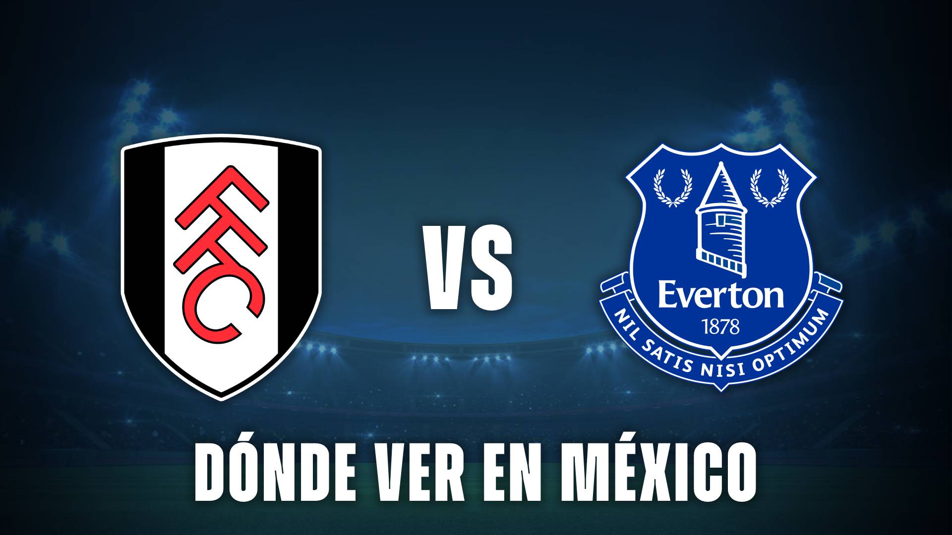 Fulham vs Everton hoy: cómo ver en vivo en México