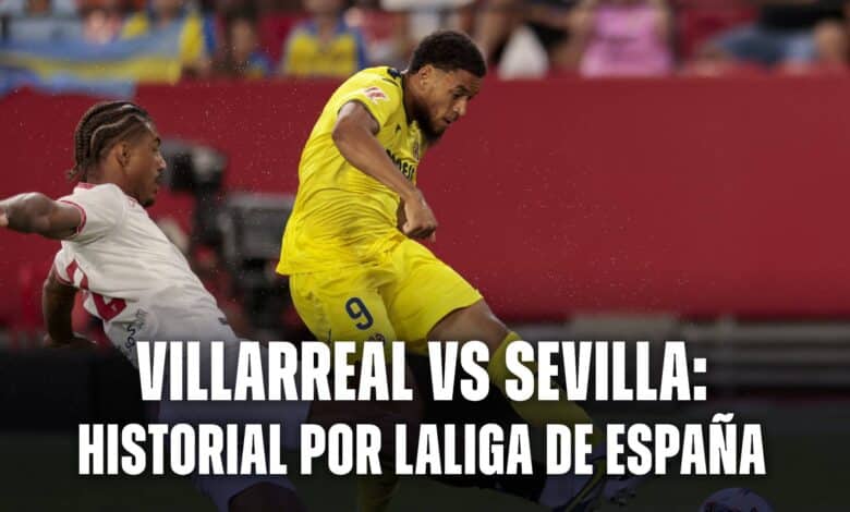 Historial de Villarreal vs Sevilla - LaLiga de España