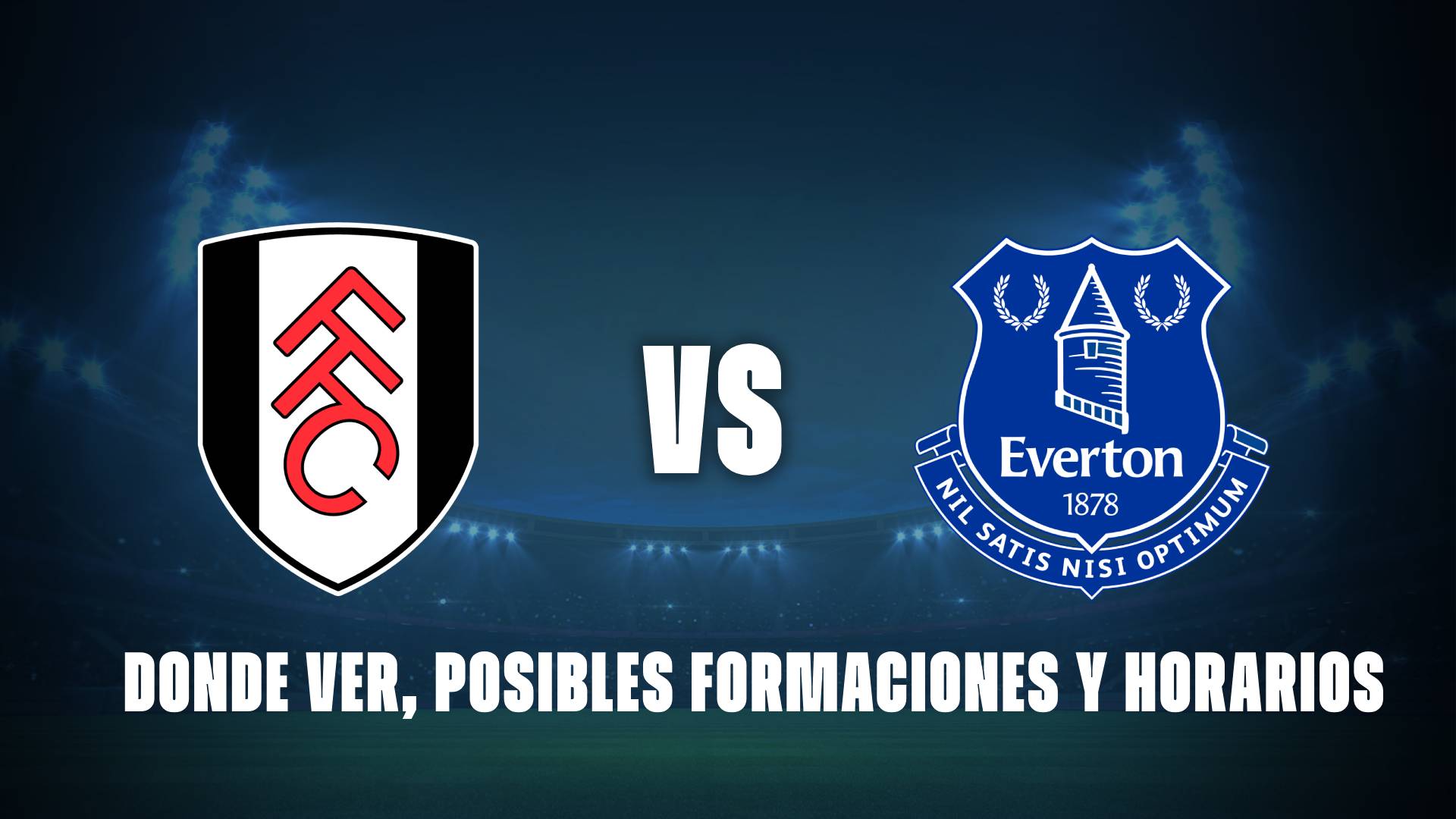 Fulham vs Everton: donde ver, posibles formaciones y horarios.