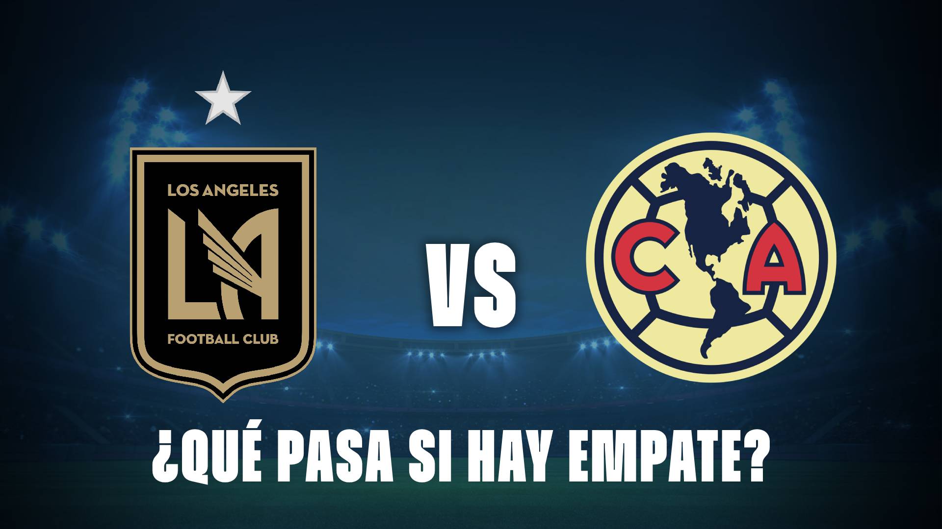 Los Ángeles FC vs Club América: ¿Qué pasa si hay empate?
