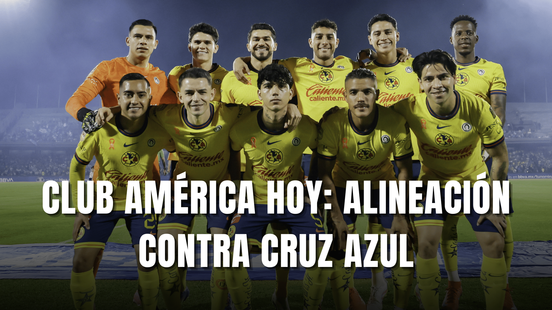 PORTADA_Club América hoy, alineación vs Cruz Azul, SF vuelta, CL. 2025