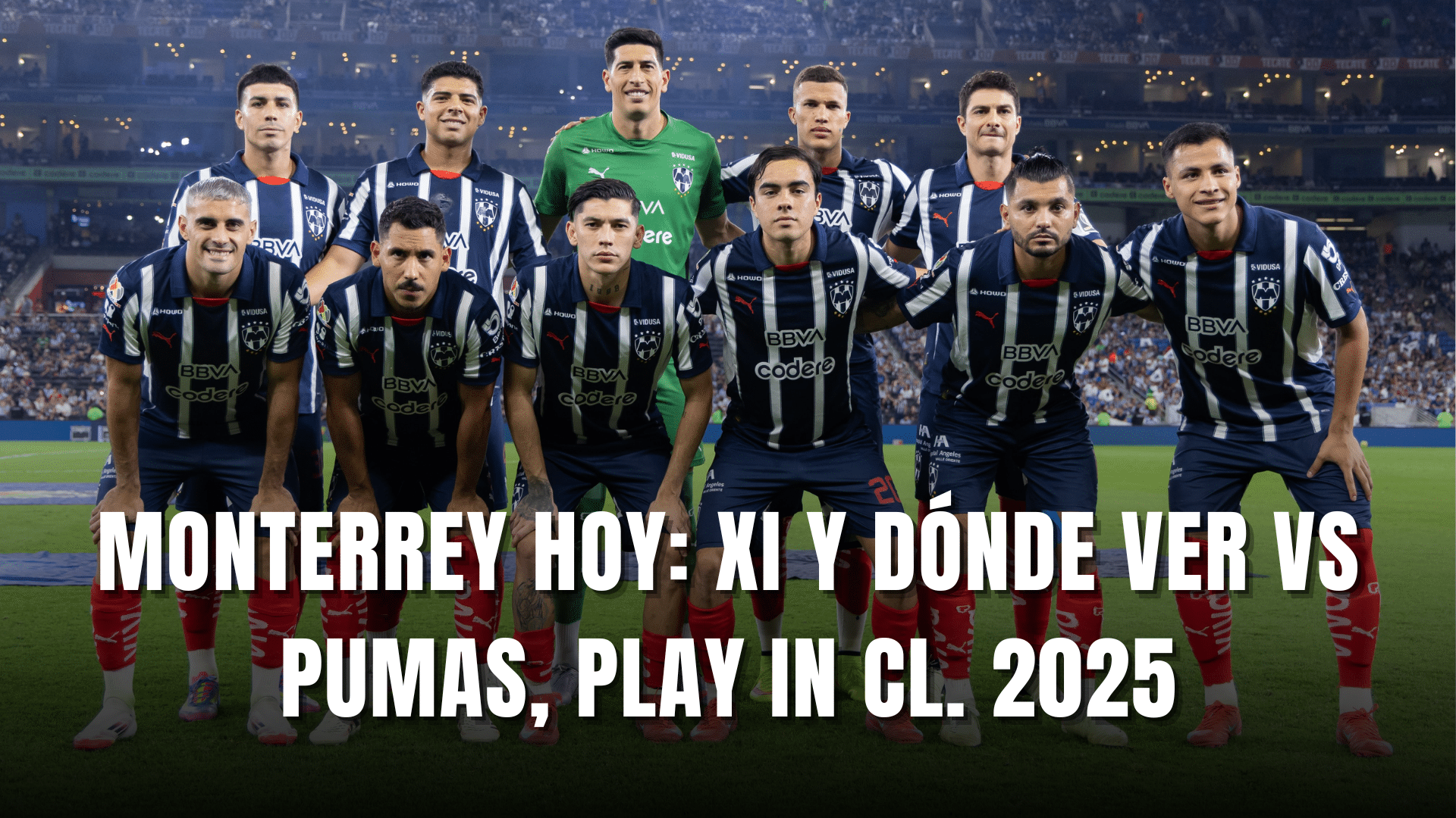 PORTADA_Monterrey hoy, alineación y dónde ver vs Pumas, Play In CL. 2025