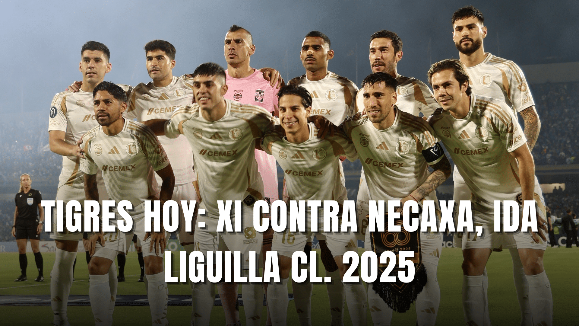 PORTADA_Tigres hoy, alineación vs Necaxa, CF Ida, CL. 2025