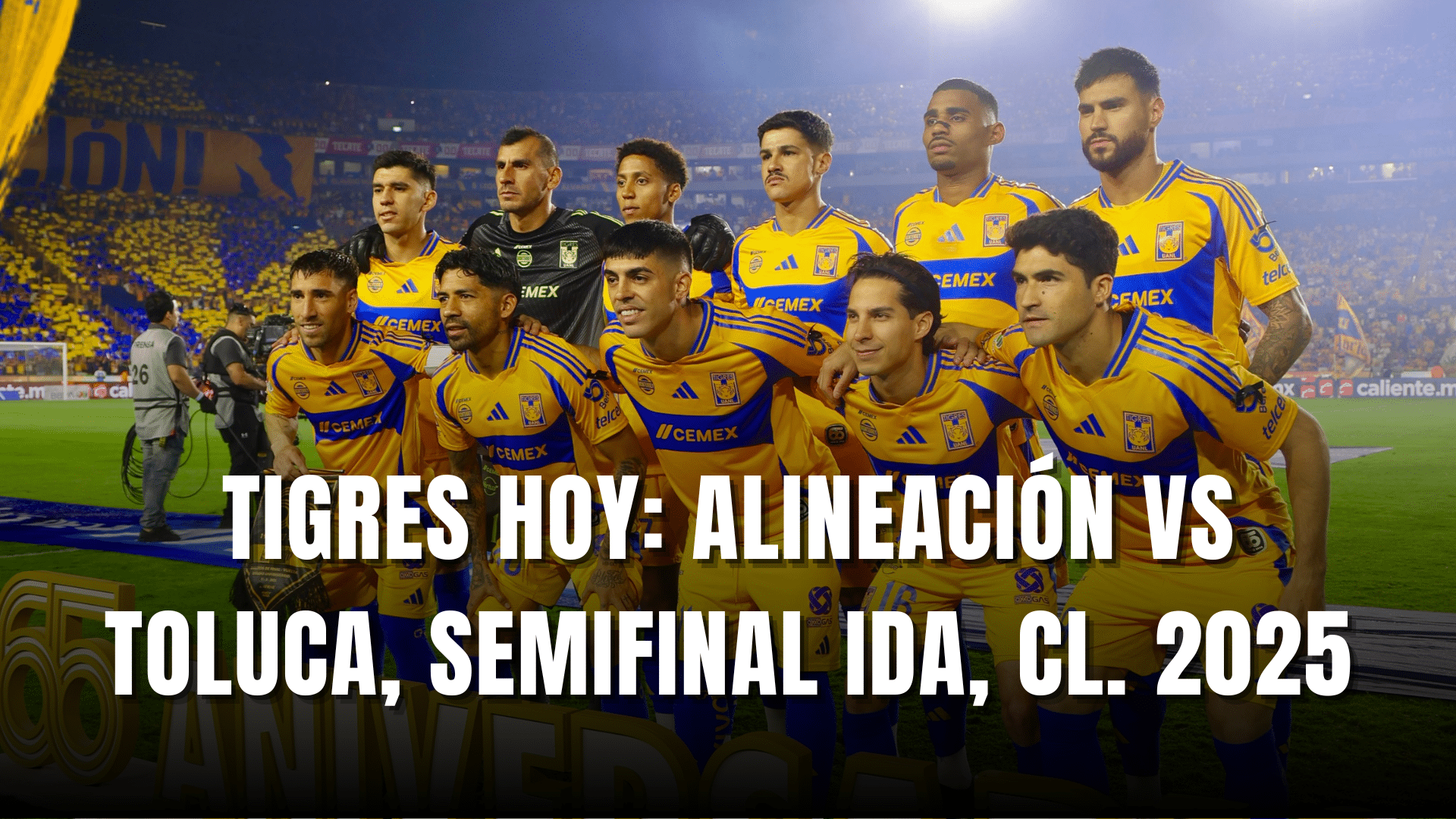 PORTADA_Tigres hoy, alineación vs Toluca, SF Ida, CL. 2025