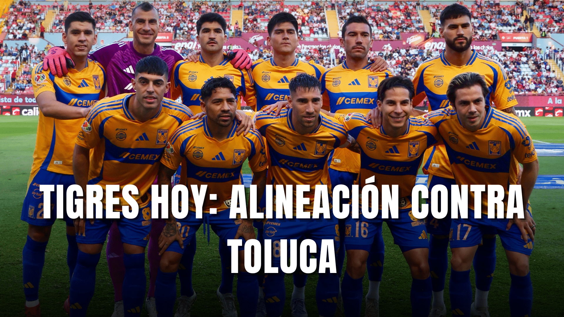 PORTADA_Tigres hoy, alineación vs Toluca, SF vuelta, CL. 2025
