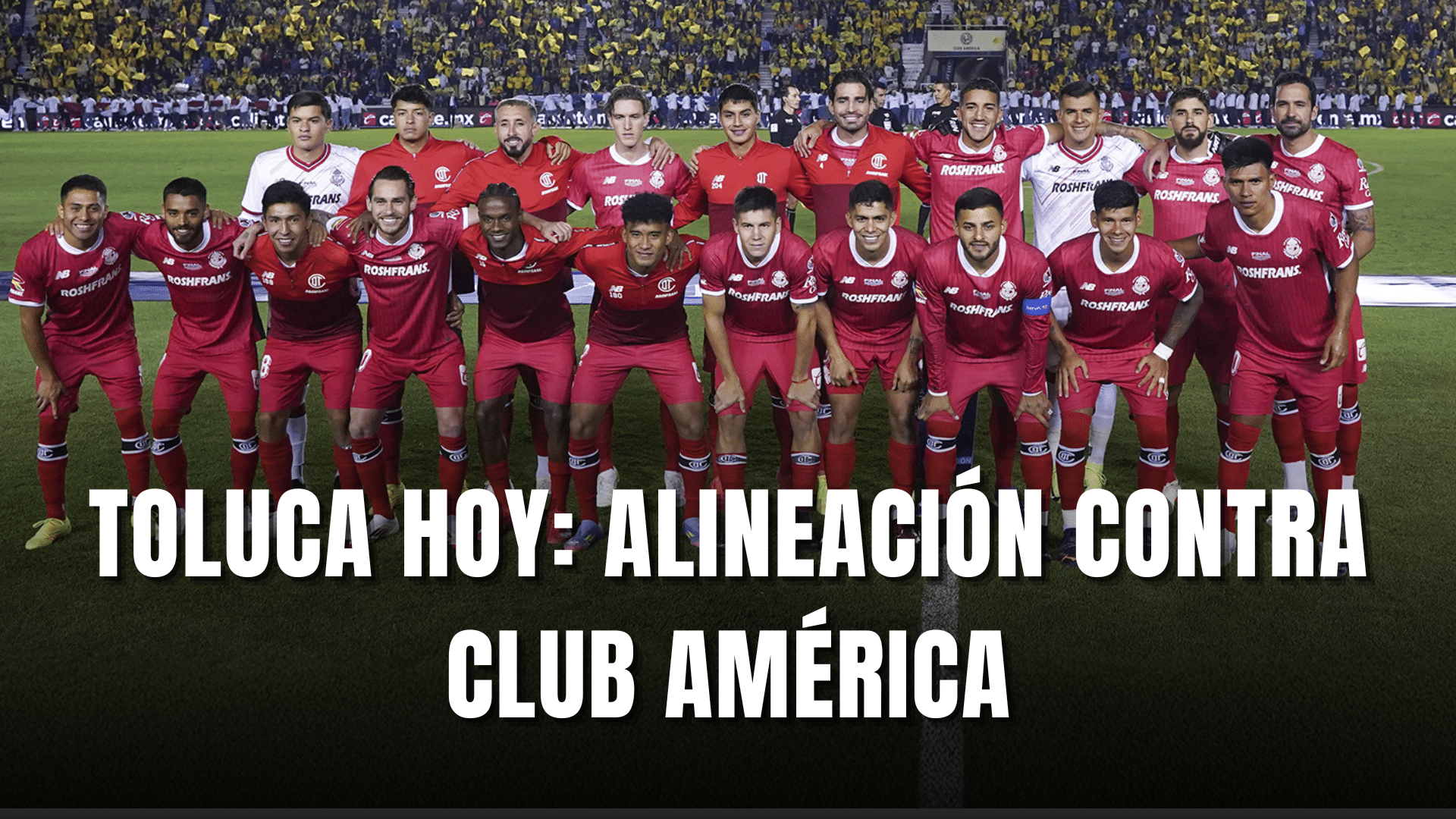 PORTADA_Toluca hoy, alineación vs Club América, Final vuelta, CL. 2025