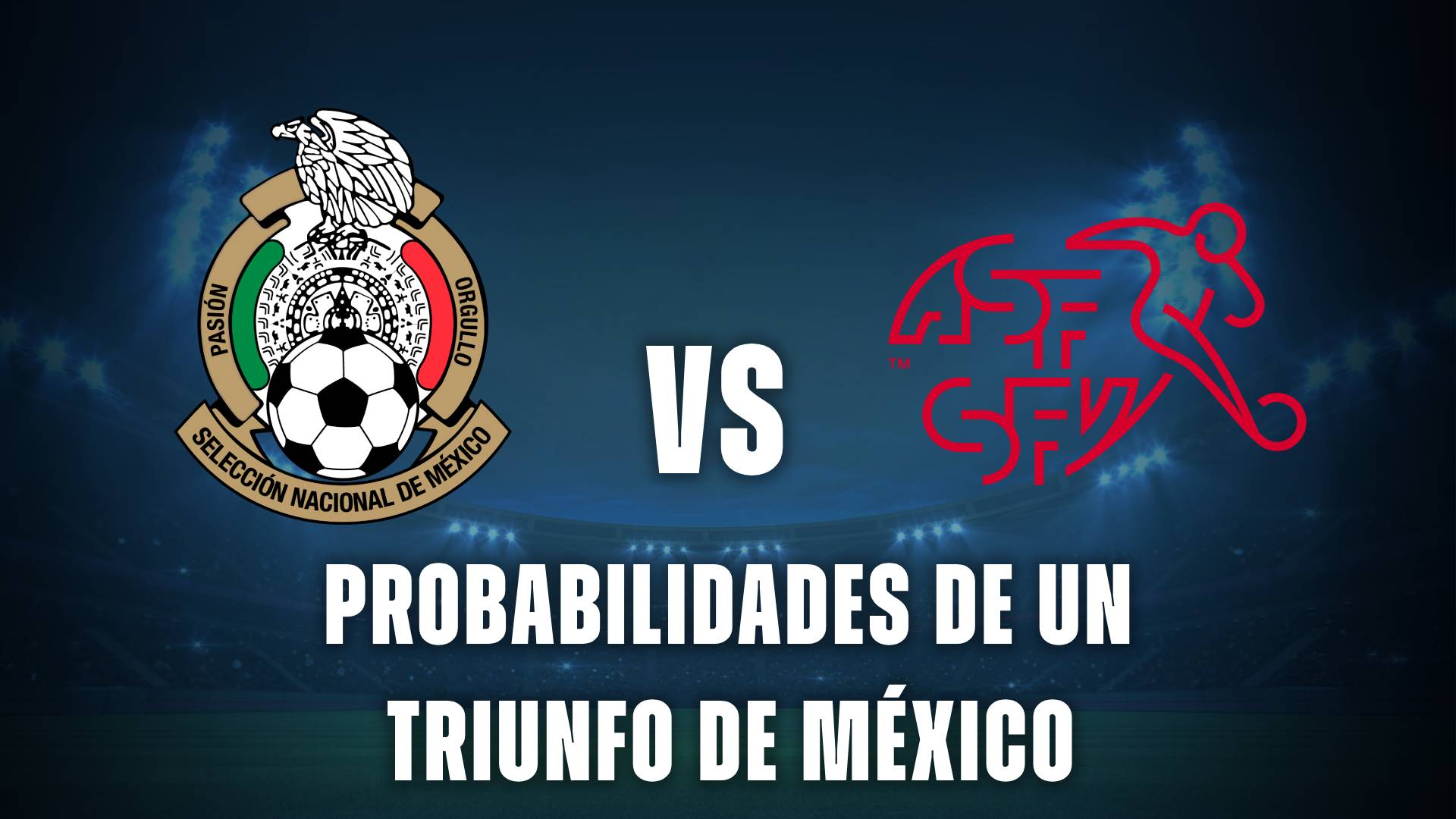 México vs Suiza: probabilidades de un triunfo
