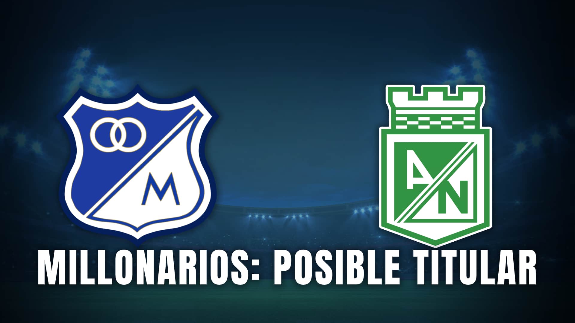 Millonarios vs Nacional posible XI