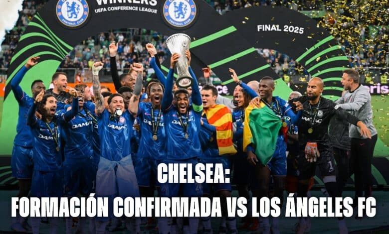 Chelsea hoy: formación confirmada vs Los Ángeles FC