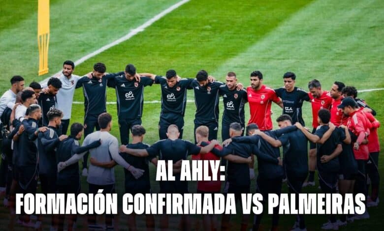 Al Ahly hoy: formación confirmada vs Palmeiras por el Mundial de Clubes 2025