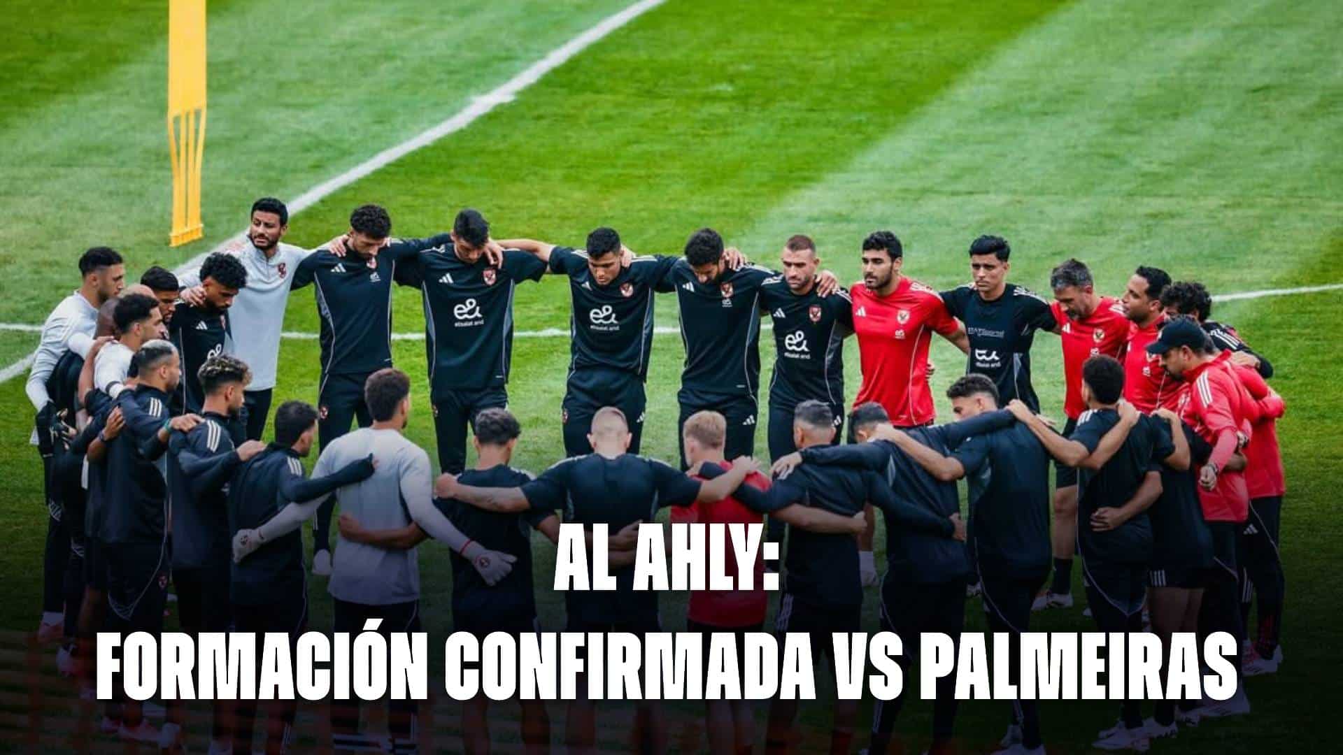 Al Ahly hoy: formación confirmada vs Palmeiras por el Mundial de Clubes 2025